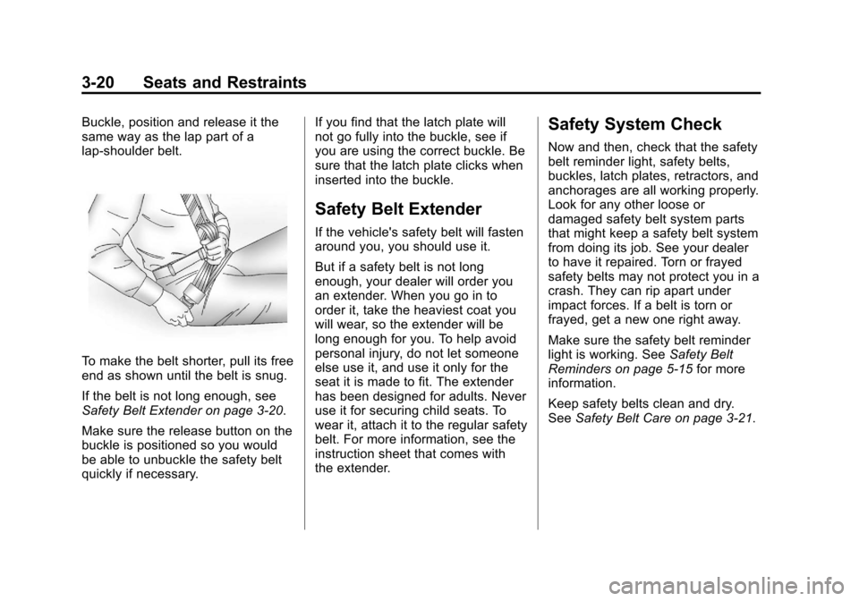 CHEVROLET AVALANCHE 2012 2.G Manual PDF Black plate (20,1)Chevrolet Avalanche Owner Manual - 2012
3-20 Seats and Restraints
Buckle, position and release it the
same way as the lap part of a
lap-shoulder belt.
To make the belt shorter, pull CHEVROLET AVALANCHE 2012 2.G Manual PDF Black plate (20,1)Chevrolet Avalanche Owner Manual - 2012
3-20 Seats and Restraints
Buckle, position and release it the
same way as the lap part of a
lap-shoulder belt.
To make the belt shorter, pull