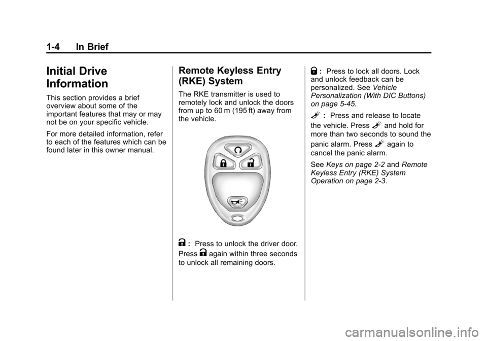 CHEVROLET AVALANCHE 2012 2.G Owners Manual Black plate (4,1)Chevrolet Avalanche Owner Manual - 2012
1-4 In Brief
Initial Drive
Information
This section provides a brief
overview about some of the
important features that may or may
not be on yo CHEVROLET AVALANCHE 2012 2.G Owners Manual Black plate (4,1)Chevrolet Avalanche Owner Manual - 2012
1-4 In Brief
Initial Drive
Information
This section provides a brief
overview about some of the
important features that may or may
not be on yo
