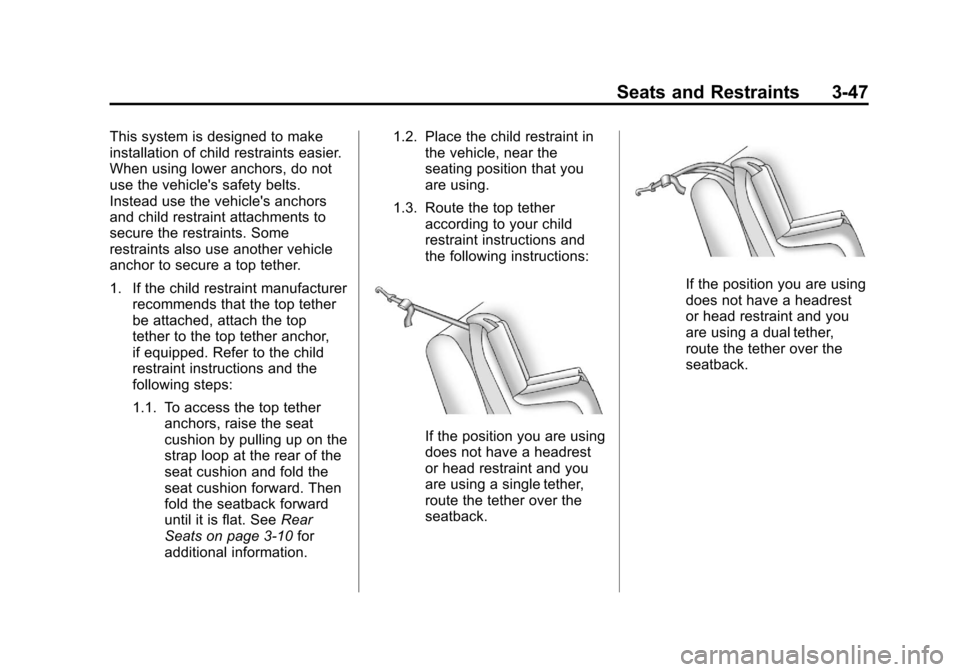 CHEVROLET AVALANCHE 2013 2.G Owners Manual Black plate (47,1)Chevrolet Avalanche Owner Manual - 2013 - CRC - 8/27/12
Seats and Restraints 3-47
This system is designed to make
installation of child restraints easier.
When using lower anchors, d CHEVROLET AVALANCHE 2013 2.G Owners Manual Black plate (47,1)Chevrolet Avalanche Owner Manual - 2013 - CRC - 8/27/12
Seats and Restraints 3-47
This system is designed to make
installation of child restraints easier.
When using lower anchors, d