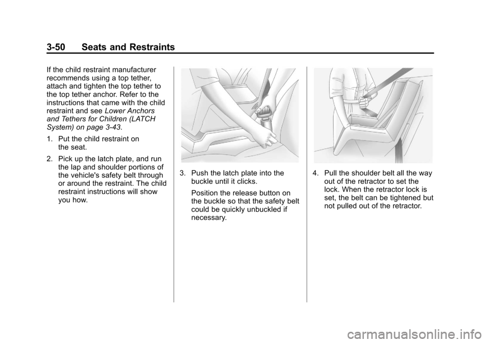 CHEVROLET AVALANCHE 2013 2.G Owners Manual Black plate (50,1)Chevrolet Avalanche Owner Manual - 2013 - CRC - 8/27/12
3-50 Seats and Restraints
If the child restraint manufacturer
recommends using a top tether,
attach and tighten the top tether CHEVROLET AVALANCHE 2013 2.G Owners Manual Black plate (50,1)Chevrolet Avalanche Owner Manual - 2013 - CRC - 8/27/12
3-50 Seats and Restraints
If the child restraint manufacturer
recommends using a top tether,
attach and tighten the top tether