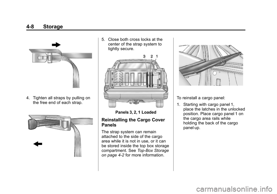 CHEVROLET AVALANCHE 2013 2.G Owners Manual Black plate (8,1)Chevrolet Avalanche Owner Manual - 2013 - CRC - 8/27/12
4-8 Storage
4. Tighten all straps by pulling onthe free end of each strap.
5. Close both cross locks at thecenter of the strap CHEVROLET AVALANCHE 2013 2.G Owners Manual Black plate (8,1)Chevrolet Avalanche Owner Manual - 2013 - CRC - 8/27/12
4-8 Storage
4. Tighten all straps by pulling onthe free end of each strap.
5. Close both cross locks at thecenter of the strap
