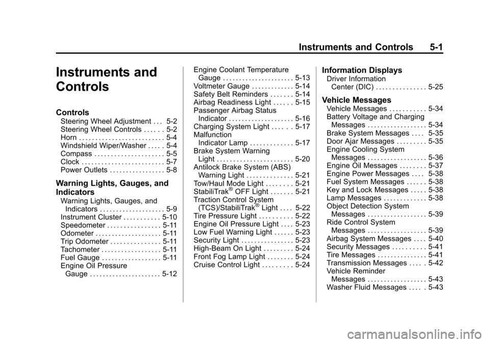 CHEVROLET AVALANCHE 2013 2.G Owners Manual Black plate (1,1)Chevrolet Avalanche Owner Manual - 2013 - CRC - 8/27/12
Instruments and Controls 5-1
Instruments and
Controls
Controls
Steering Wheel Adjustment . . . 5-2
Steering Wheel Controls . . 