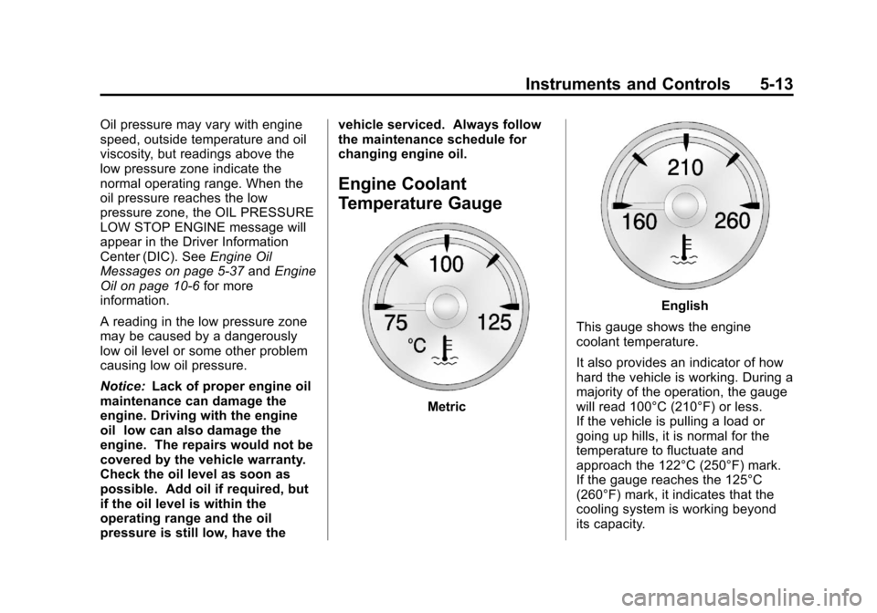 CHEVROLET AVALANCHE 2013 2.G Owners Manual Black plate (13,1)Chevrolet Avalanche Owner Manual - 2013 - CRC - 8/27/12
Instruments and Controls 5-13
Oil pressure may vary with engine
speed, outside temperature and oil
viscosity, but readings abo