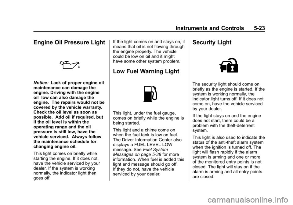 CHEVROLET AVALANCHE 2013 2.G Owners Manual Black plate (23,1)Chevrolet Avalanche Owner Manual - 2013 - CRC - 8/27/12
Instruments and Controls 5-23
Engine Oil Pressure Light
Notice:Lack of proper engine oil
maintenance can damage the
engine. Dr