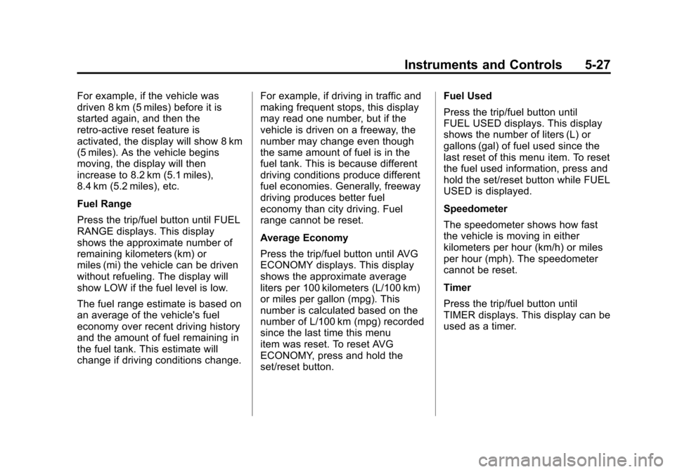 CHEVROLET AVALANCHE 2013 2.G Owners Manual Black plate (27,1)Chevrolet Avalanche Owner Manual - 2013 - CRC - 8/27/12
Instruments and Controls 5-27
For example, if the vehicle was
driven 8 km (5 miles) before it is
started again, and then the
r