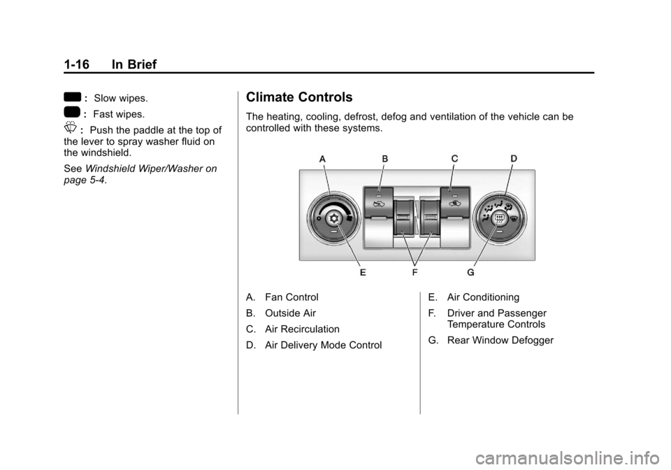 CHEVROLET AVALANCHE 2013 2.G Owners Manual Black plate (16,1)Chevrolet Avalanche Owner Manual - 2013 - CRC - 8/27/12
1-16 In Brief
w:Slow wipes.
1: Fast wipes.
L:Push the paddle at the top of
the lever to spray washer fluid on
the windshield.
