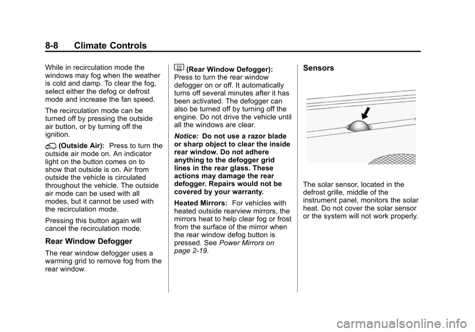 CHEVROLET AVALANCHE 2013 2.G User Guide Black plate (8,1)Chevrolet Avalanche Owner Manual - 2013 - CRC - 8/27/12
8-8 Climate Controls
While in recirculation mode the
windows may fog when the weather
is cold and damp. To clear the fog,
selec