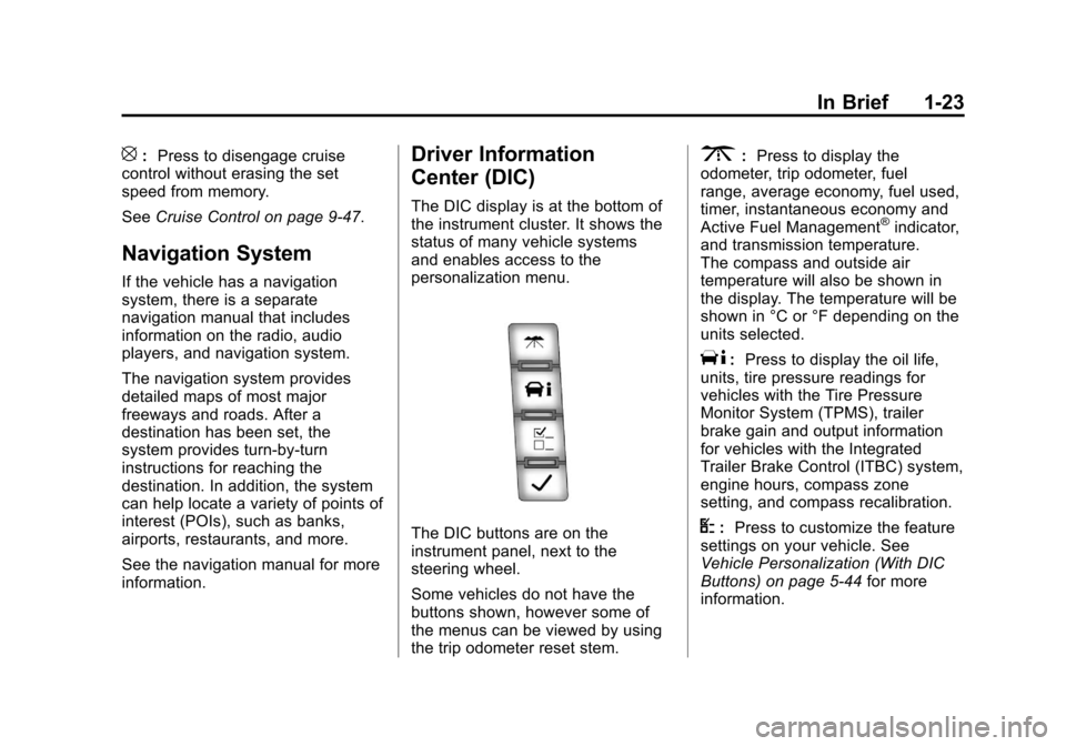 CHEVROLET AVALANCHE 2013 2.G Owners Manual Black plate (23,1)Chevrolet Avalanche Owner Manual - 2013 - CRC - 8/27/12
In Brief 1-23
[:Press to disengage cruise
control without erasing the set
speed from memory.
See Cruise Control on page 9‑47