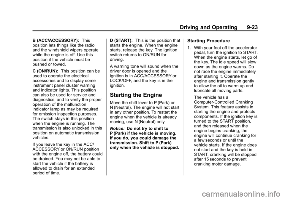 CHEVROLET AVALANCHE 2013 2.G Owners Manual Black plate (23,1)Chevrolet Avalanche Owner Manual - 2013 - CRC - 8/27/12
Driving and Operating 9-23
B (ACC/ACCESSORY):This
position lets things like the radio
and the windshield wipers operate
while CHEVROLET AVALANCHE 2013 2.G Owners Manual Black plate (23,1)Chevrolet Avalanche Owner Manual - 2013 - CRC - 8/27/12
Driving and Operating 9-23
B (ACC/ACCESSORY):This
position lets things like the radio
and the windshield wipers operate
while