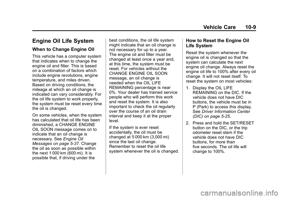 CHEVROLET AVALANCHE 2013 2.G Owners Manual Black plate (9,1)Chevrolet Avalanche Owner Manual - 2013 - CRC - 8/27/12
Vehicle Care 10-9
Engine Oil Life System
When to Change Engine Oil
This vehicle has a computer system
that indicates when to ch