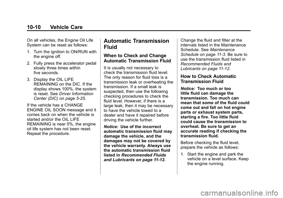 CHEVROLET AVALANCHE 2013 2.G Owners Manual Black plate (10,1)Chevrolet Avalanche Owner Manual - 2013 - CRC - 8/27/12
10-10 Vehicle Care
On all vehicles, the Engine Oil Life
System can be reset as follows:
1. Turn the ignition to ON/RUN withthe
