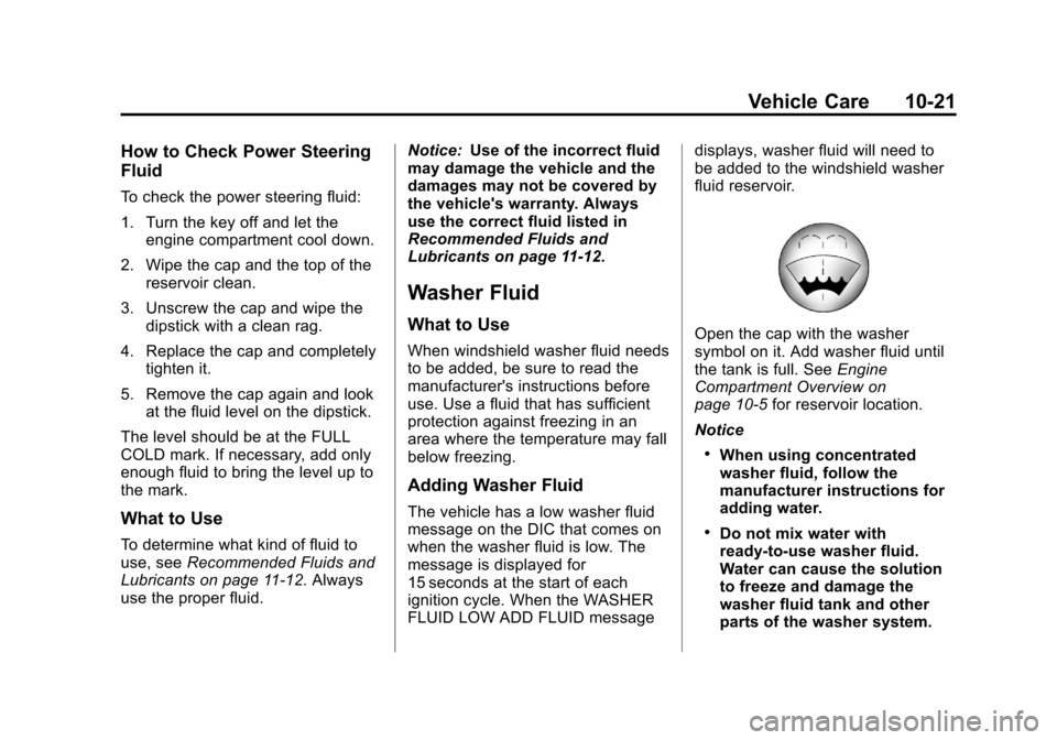 CHEVROLET AVALANCHE 2013 2.G Owners Manual Black plate (21,1)Chevrolet Avalanche Owner Manual - 2013 - CRC - 8/27/12
Vehicle Care 10-21
How to Check Power Steering
Fluid
To check the power steering fluid:
1. Turn the key off and let theengine CHEVROLET AVALANCHE 2013 2.G Owners Manual Black plate (21,1)Chevrolet Avalanche Owner Manual - 2013 - CRC - 8/27/12
Vehicle Care 10-21
How to Check Power Steering
Fluid
To check the power steering fluid:
1. Turn the key off and let theengine