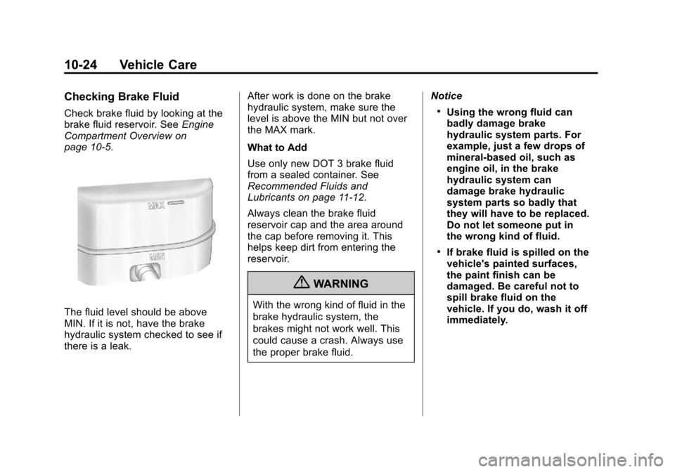 CHEVROLET AVALANCHE 2013 2.G Owners Manual Black plate (24,1)Chevrolet Avalanche Owner Manual - 2013 - CRC - 8/27/12
10-24 Vehicle Care
Checking Brake Fluid
Check brake fluid by looking at the
brake fluid reservoir. SeeEngine
Compartment Overv CHEVROLET AVALANCHE 2013 2.G Owners Manual Black plate (24,1)Chevrolet Avalanche Owner Manual - 2013 - CRC - 8/27/12
10-24 Vehicle Care
Checking Brake Fluid
Check brake fluid by looking at the
brake fluid reservoir. SeeEngine
Compartment Overv