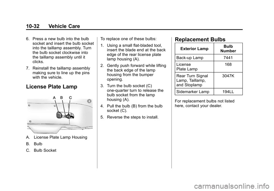 CHEVROLET AVALANCHE 2013 2.G Owners Manual Black plate (32,1)Chevrolet Avalanche Owner Manual - 2013 - CRC - 8/27/12
10-32 Vehicle Care
6. Press a new bulb into the bulbsocket and insert the bulb socket
into the taillamp assembly. Turn
the bul