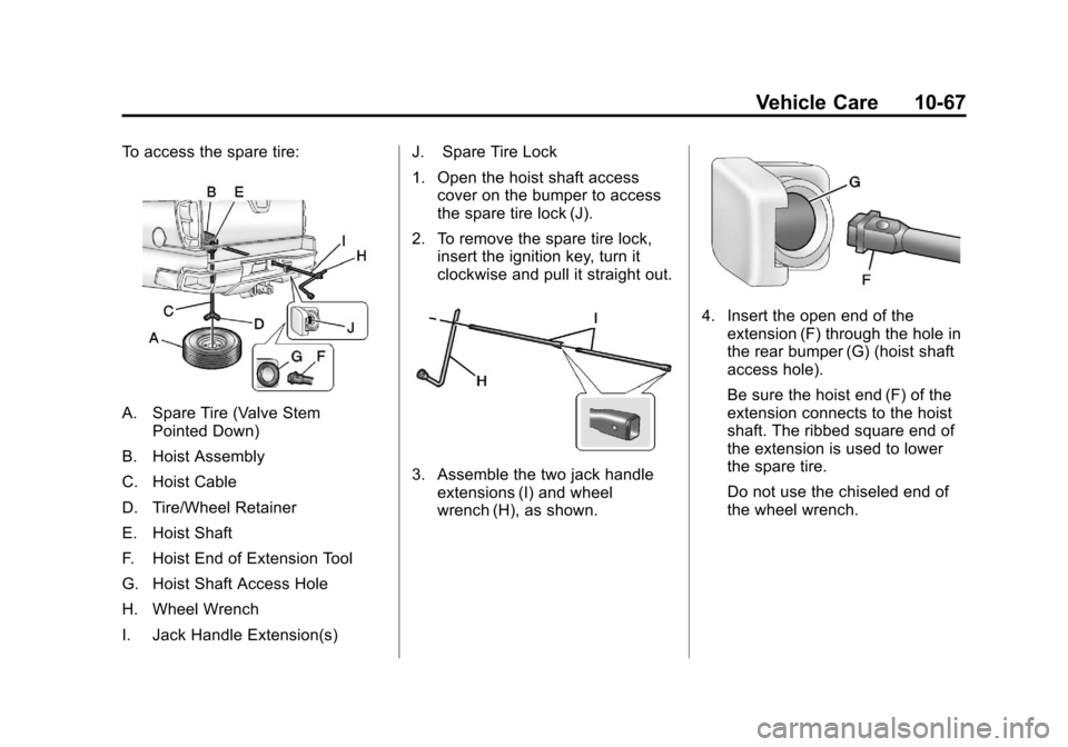 CHEVROLET AVALANCHE 2013 2.G User Guide Black plate (67,1)Chevrolet Avalanche Owner Manual - 2013 - CRC - 8/27/12
Vehicle Care 10-67
To access the spare tire:
A. Spare Tire (Valve StemPointed Down)
B. Hoist Assembly
C. Hoist Cable
D. Tire/W