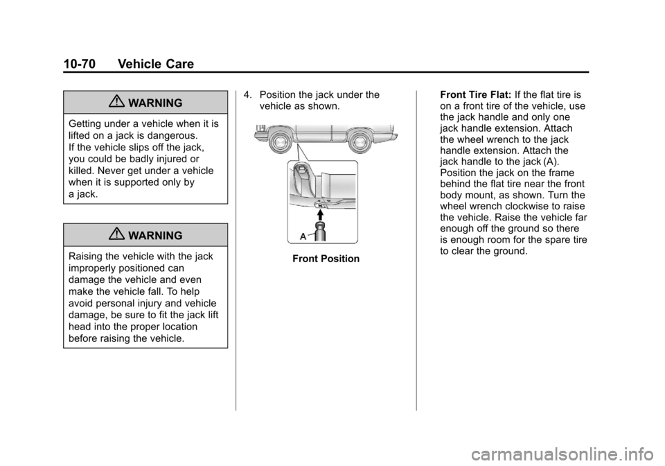 CHEVROLET AVALANCHE 2013 2.G User Guide Black plate (70,1)Chevrolet Avalanche Owner Manual - 2013 - CRC - 8/27/12
10-70 Vehicle Care
{WARNING
Getting under a vehicle when it is
lifted on a jack is dangerous.
If the vehicle slips off the jac