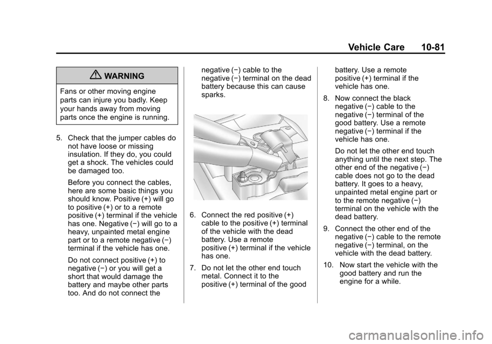 CHEVROLET AVALANCHE 2013 2.G Owners Manual Black plate (81,1)Chevrolet Avalanche Owner Manual - 2013 - CRC - 8/27/12
Vehicle Care 10-81
{WARNING
Fans or other moving engine
parts can injure you badly. Keep
your hands away from moving
parts onc