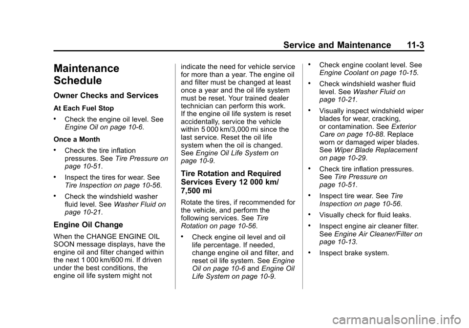 CHEVROLET AVALANCHE 2013 2.G Owners Manual Black plate (3,1)Chevrolet Avalanche Owner Manual - 2013 - CRC - 8/27/12
Service and Maintenance 11-3
Maintenance
Schedule
Owner Checks and Services
At Each Fuel Stop
.Check the engine oil level. See
