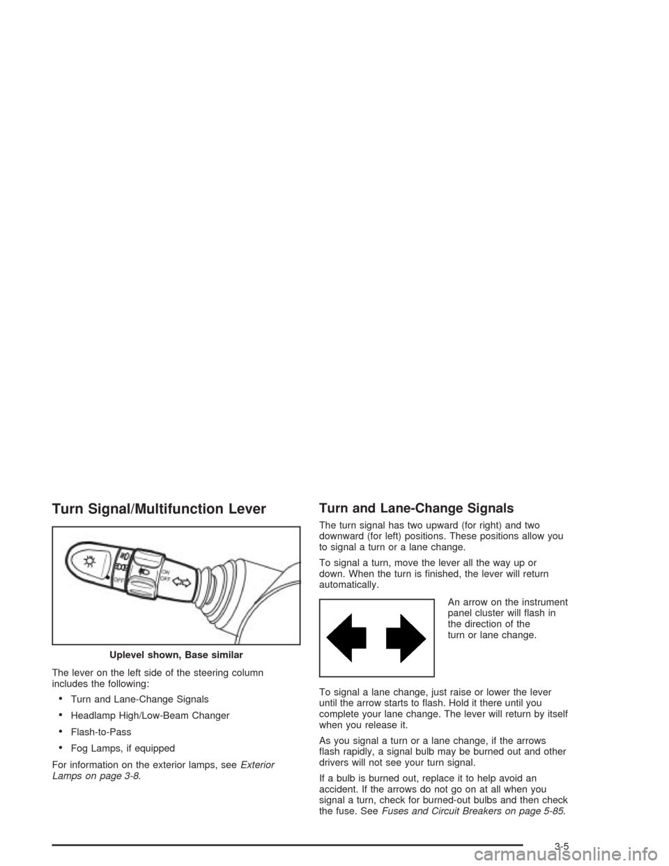 CHEVROLET AVEO 2004 1.G Owners Manual Turn Signal/Multifunction Lever
The lever on the left side of the steering column
includes the following:
•Turn and Lane-Change Signals
•Headlamp High/Low-Beam Changer
•Flash-to-Pass
•Fog Lamp CHEVROLET AVEO 2004 1.G Owners Manual Turn Signal/Multifunction Lever
The lever on the left side of the steering column
includes the following:
•Turn and Lane-Change Signals
•Headlamp High/Low-Beam Changer
•Flash-to-Pass
•Fog Lamp