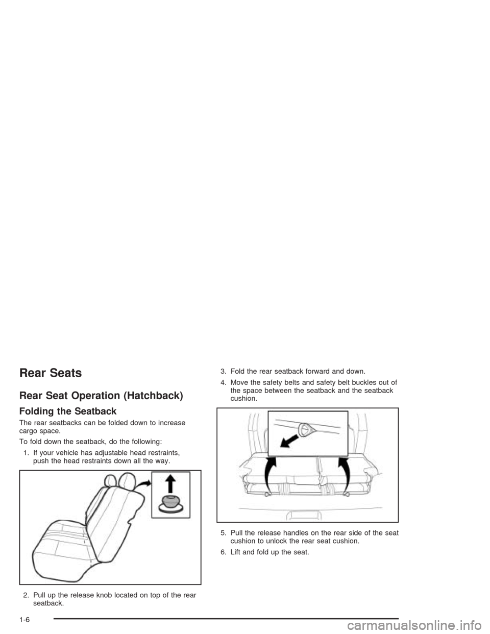 CHEVROLET AVEO 2004 1.G User Guide Rear Seats
Rear Seat Operation (Hatchback)
Folding the Seatback
The rear seatbacks can be folded down to increase
cargo space.
To fold down the seatback, do the following:
1. If your vehicle has adjus