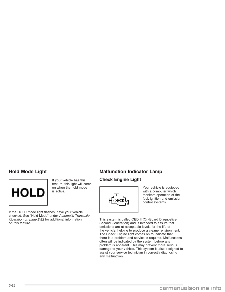 CHEVROLET AVEO 2004 1.G Owners Manual Hold Mode Light
If your vehicle has this
feature, this light will come
on when the hold mode
is active.
If the HOLD mode light ﬂashes, have your vehicle
checked. See “Hold Mode” underAutomatic T