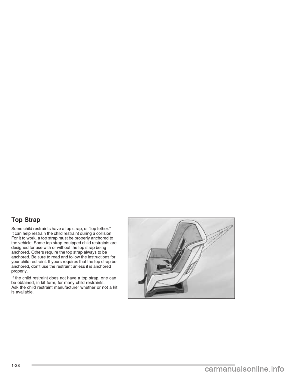 CHEVROLET AVEO 2004 1.G Service Manual Top Strap
Some child restraints have a top strap, or “top tether.”
It can help restrain the child restraint during a collision.
For it to work, a top strap must be properly anchored to
the vehicle