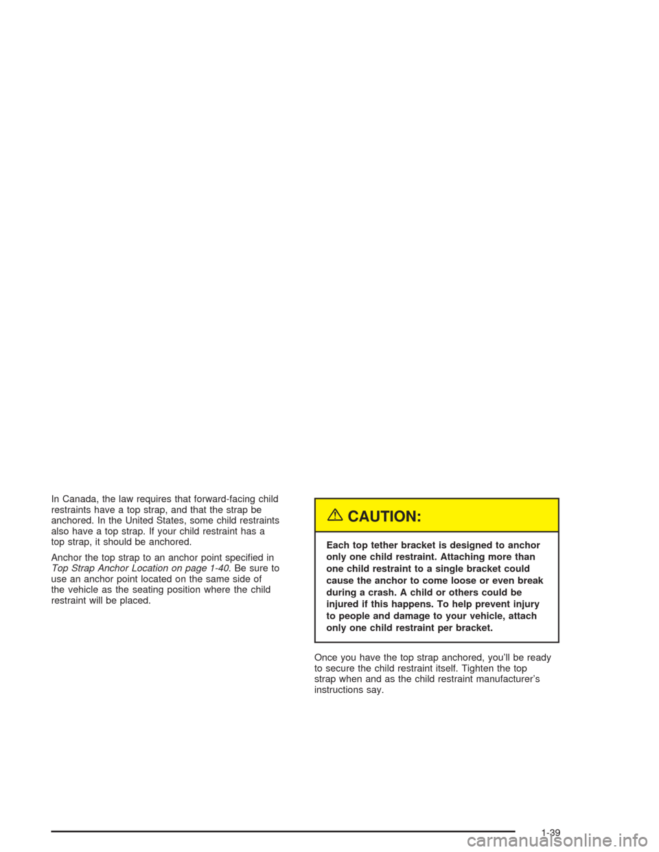 CHEVROLET AVEO 2004 1.G Service Manual In Canada, the law requires that forward-facing child
restraints have a top strap, and that the strap be
anchored. In the United States, some child restraints
also have a top strap. If your child rest