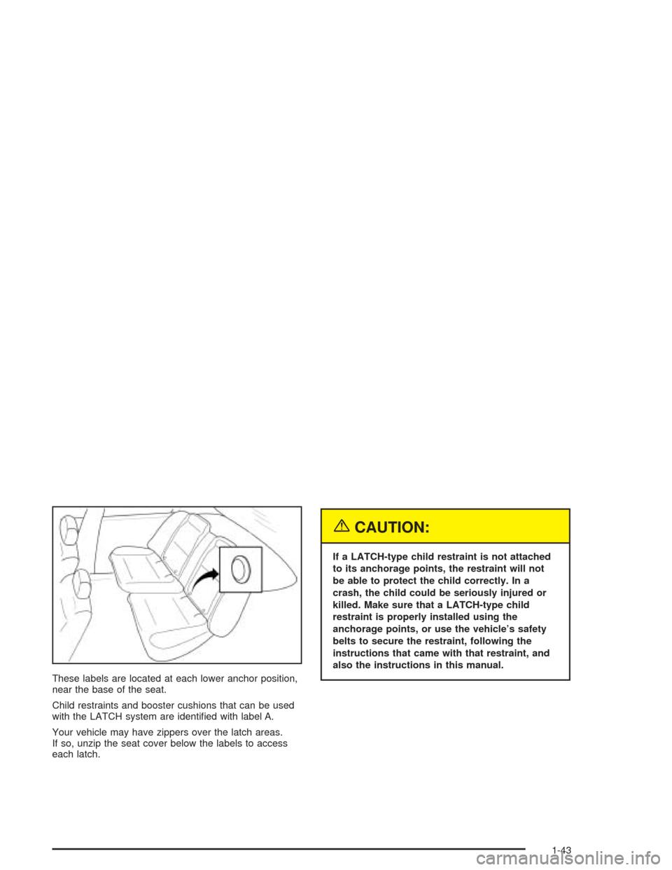 CHEVROLET AVEO 2004 1.G Service Manual These labels are located at each lower anchor position,
near the base of the seat.
Child restraints and booster cushions that can be used
with the LATCH system are identiﬁed with label A.
Your vehic