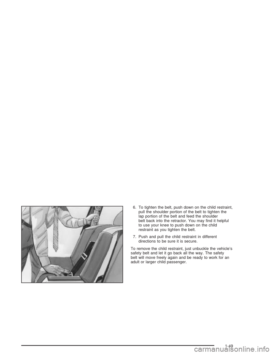 CHEVROLET AVEO 2004 1.G Workshop Manual 6. To tighten the belt, push down on the child restraint,
pull the shoulder portion of the belt to tighten the
lap portion of the belt and feed the shoulder
belt back into the retractor. You may find CHEVROLET AVEO 2004 1.G Workshop Manual 6. To tighten the belt, push down on the child restraint,
pull the shoulder portion of the belt to tighten the
lap portion of the belt and feed the shoulder
belt back into the retractor. You may find