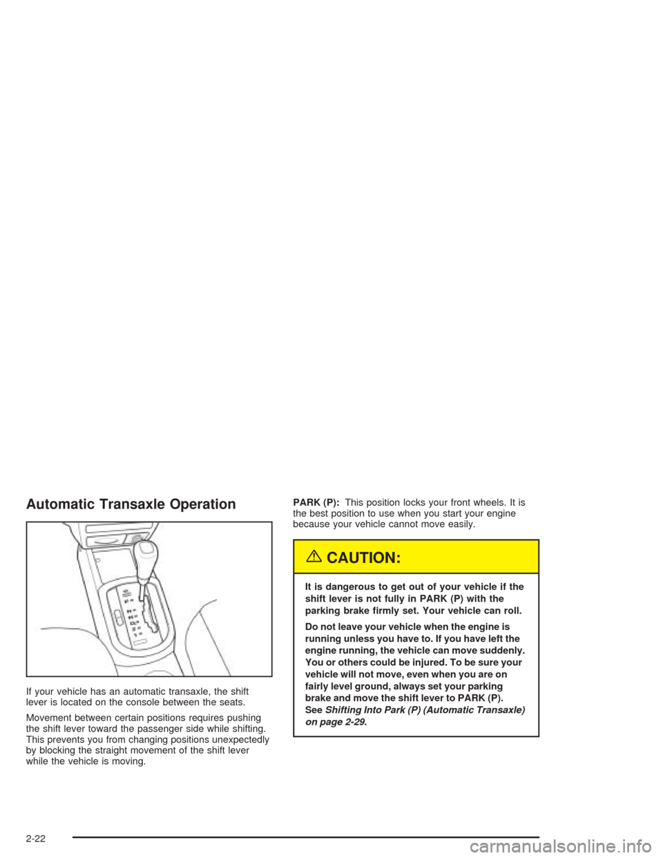 CHEVROLET AVEO 2004 1.G Manual Online Automatic Transaxle Operation
If your vehicle has an automatic transaxle, the shift
lever is located on the console between the seats.
Movement between certain positions requires pushing
the shift lev CHEVROLET AVEO 2004 1.G Manual Online Automatic Transaxle Operation
If your vehicle has an automatic transaxle, the shift
lever is located on the console between the seats.
Movement between certain positions requires pushing
the shift lev