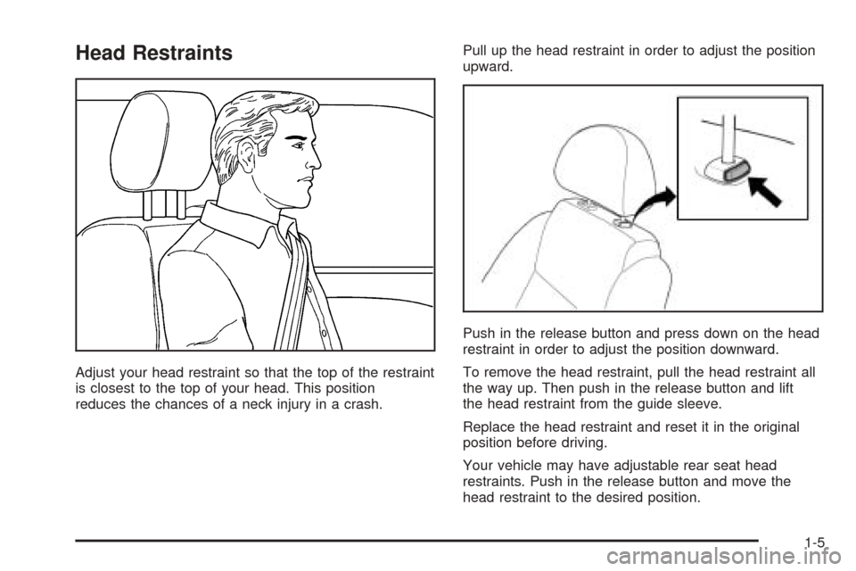 CHEVROLET AVEO 2005 1.G Owners Manual Head Restraints
Adjust your head restraint so that the top of the restraint
is closest to the top of your head. This position
reduces the chances of a neck injury in a crash.Pull up the head restraint