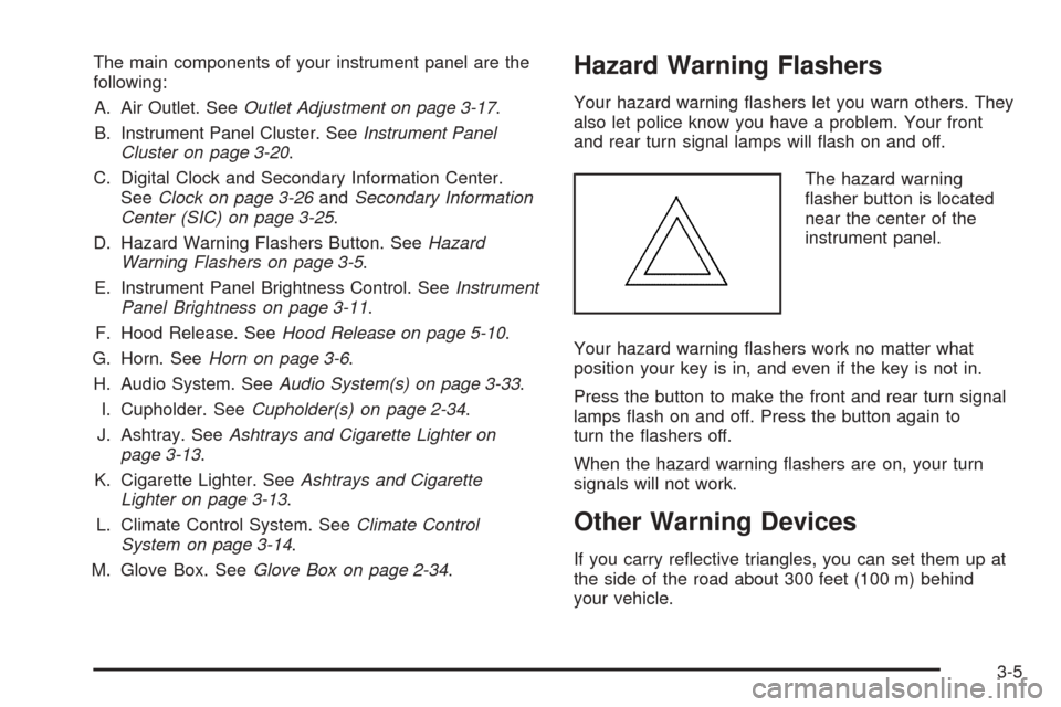 CHEVROLET AVEO 2005 1.G Owners Manual The main components of your instrument panel are the
following:
A. Air Outlet. SeeOutlet Adjustment on page 3-17.
B. Instrument Panel Cluster. SeeInstrument Panel
Cluster on page 3-20.
C. Digital Cloc