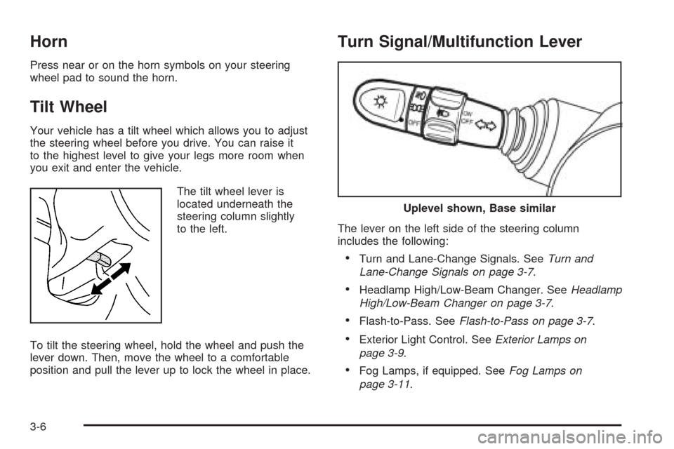 CHEVROLET AVEO 2005 1.G Owners Manual Horn
Press near or on the horn symbols on your steering
wheel pad to sound the horn.
Tilt Wheel
Your vehicle has a tilt wheel which allows you to adjust
the steering wheel before you drive. You can ra