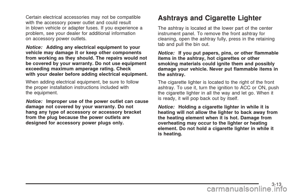 CHEVROLET AVEO 2005 1.G Owners Manual Certain electrical accessories may not be compatible
with the accessory power outlet and could result
in blown vehicle or adapter fuses. If you experience a
problem, see your dealer for additional inf