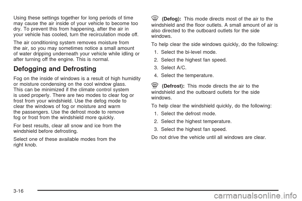 CHEVROLET AVEO 2005 1.G Owners Manual Using these settings together for long periods of time
may cause the air inside of your vehicle to become too
dry. To prevent this from happening, after the air in
your vehicle has cooled, turn the re