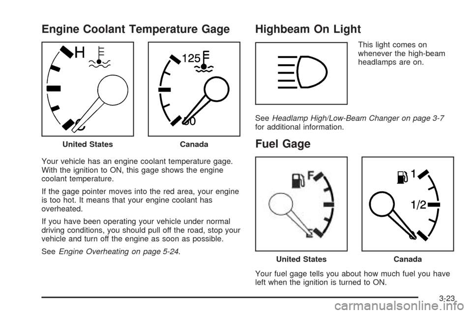 CHEVROLET AVEO 2005 1.G Owners Manual Engine Coolant Temperature Gage
Your vehicle has an engine coolant temperature gage.
With the ignition to ON, this gage shows the engine
coolant temperature.
If the gage pointer moves into the red are CHEVROLET AVEO 2005 1.G Owners Manual Engine Coolant Temperature Gage
Your vehicle has an engine coolant temperature gage.
With the ignition to ON, this gage shows the engine
coolant temperature.
If the gage pointer moves into the red are