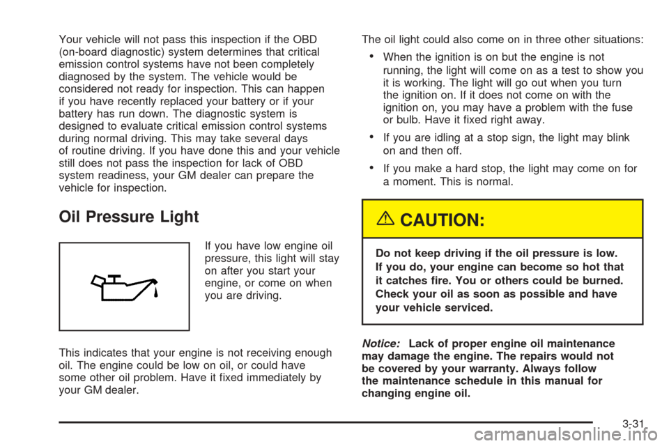 CHEVROLET AVEO 2005 1.G Owners Manual Your vehicle will not pass this inspection if the OBD
(on-board diagnostic) system determines that critical
emission control systems have not been completely
diagnosed by the system. The vehicle would CHEVROLET AVEO 2005 1.G Owners Manual Your vehicle will not pass this inspection if the OBD
(on-board diagnostic) system determines that critical
emission control systems have not been completely
diagnosed by the system. The vehicle would