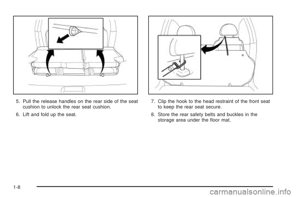 CHEVROLET AVEO 2005 1.G Owners Manual 5. Pull the release handles on the rear side of the seat
cushion to unlock the rear seat cushion.
6. Lift and fold up the seat.7. Clip the hook to the head restraint of the front seat
to keep the rear