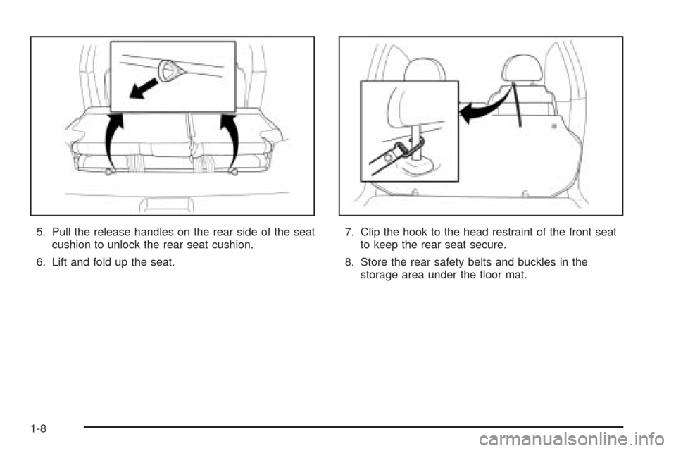 CHEVROLET AVEO 2005 1.G Owners Manual 5. Pull the release handles on the rear side of the seat
cushion to unlock the rear seat cushion.
6. Lift and fold up the seat.7. Clip the hook to the head restraint of the front seat
to keep the rear