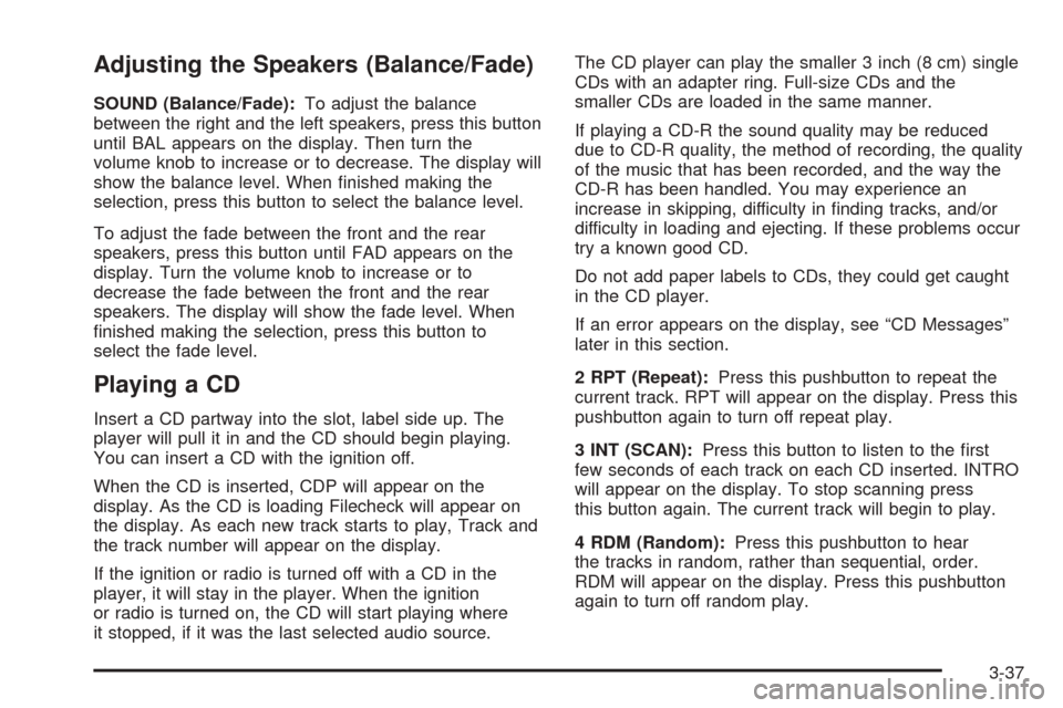 CHEVROLET AVEO 2005 1.G Owners Manual Adjusting the Speakers (Balance/Fade)
SOUND (Balance/Fade):To adjust the balance
between the right and the left speakers, press this button
until BAL appears on the display. Then turn the
volume knob 