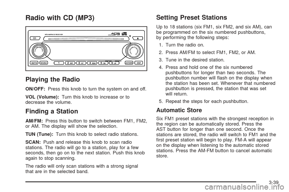 CHEVROLET AVEO 2005 1.G Owners Manual Radio with CD (MP3)
Playing the Radio
ON/OFF:Press this knob to turn the system on and off.
VOL (Volume):Turn this knob to increase or to
decrease the volume.
Finding a Station
AM/FM:Press this button