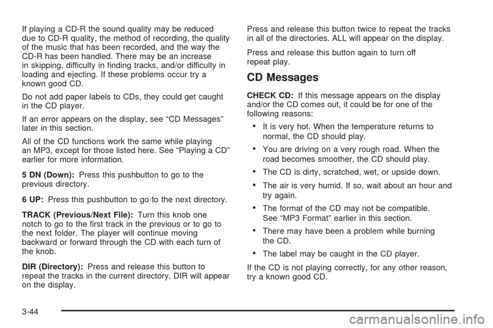 CHEVROLET AVEO 2005 1.G Owners Manual If playing a CD-R the sound quality may be reduced
due to CD-R quality, the method of recording, the quality
of the music that has been recorded, and the way the
CD-R has been handled. There may be an CHEVROLET AVEO 2005 1.G Owners Manual If playing a CD-R the sound quality may be reduced
due to CD-R quality, the method of recording, the quality
of the music that has been recorded, and the way the
CD-R has been handled. There may be an