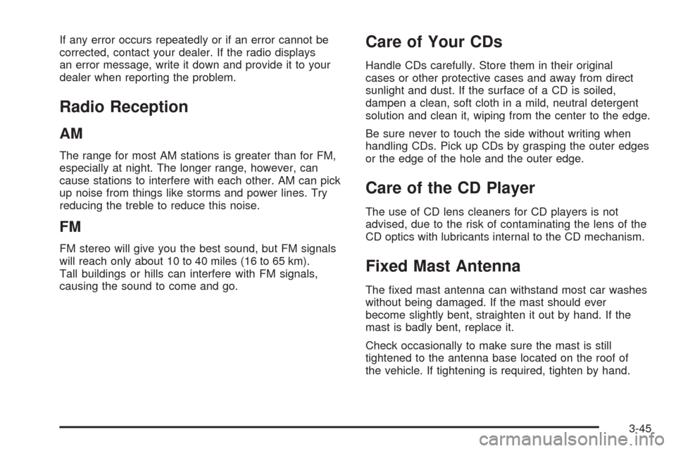 CHEVROLET AVEO 2005 1.G Owners Manual If any error occurs repeatedly or if an error cannot be
corrected, contact your dealer. If the radio displays
an error message, write it down and provide it to your
dealer when reporting the problem.
