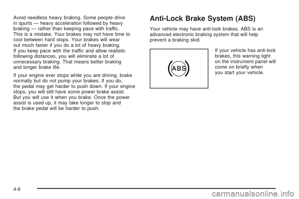 CHEVROLET AVEO 2005 1.G Owners Guide Avoid needless heavy braking. Some people drive
in spurts — heavy acceleration followed by heavy
braking — rather than keeping pace with traffic.
This is a mistake. Your brakes may not have time t