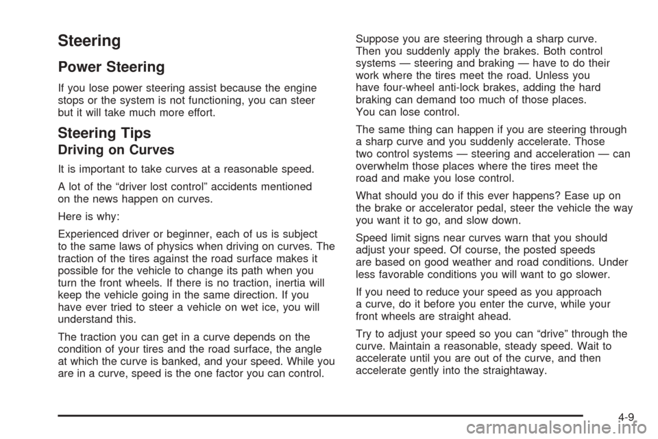 CHEVROLET AVEO 2005 1.G Owners Manual Steering
Power Steering
If you lose power steering assist because the engine
stops or the system is not functioning, you can steer
but it will take much more effort.
Steering Tips
Driving on Curves
It