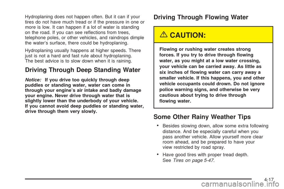 CHEVROLET AVEO 2005 1.G Owners Guide Hydroplaning does not happen often. But it can if your
tires do not have much tread or if the pressure in one or
more is low. It can happen if a lot of water is standing
on the road. If you can see re