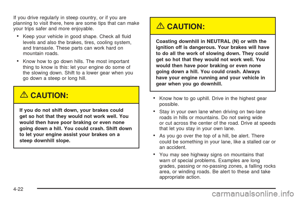 CHEVROLET AVEO 2005 1.G Owners Manual If you drive regularly in steep country, or if you are
planning to visit there, here are some tips that can make
your trips safer and more enjoyable.
•Keep your vehicle in good shape. Check all flu CHEVROLET AVEO 2005 1.G Owners Manual If you drive regularly in steep country, or if you are
planning to visit there, here are some tips that can make
your trips safer and more enjoyable.
•Keep your vehicle in good shape. Check all flu