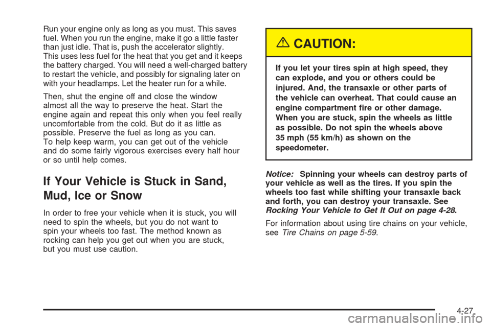 CHEVROLET AVEO 2005 1.G Service Manual Run your engine only as long as you must. This saves
fuel. When you run the engine, make it go a little faster
than just idle. That is, push the accelerator slightly.
This uses less fuel for the heat 