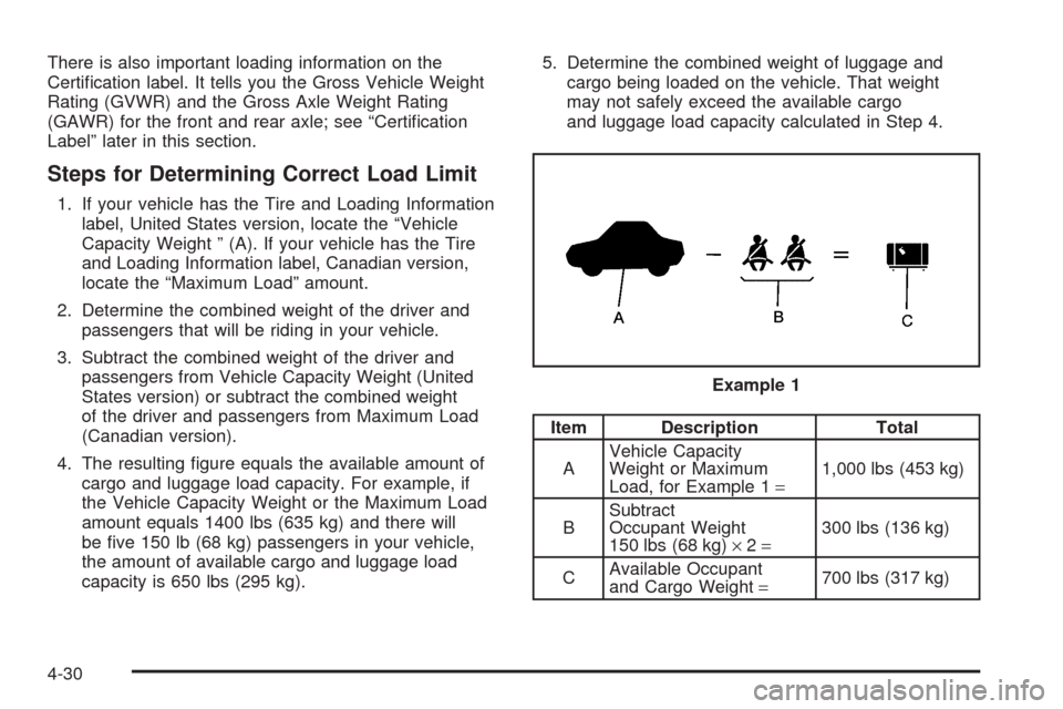 CHEVROLET AVEO 2005 1.G Owners Manual There is also important loading information on the
Certiﬁcation label. It tells you the Gross Vehicle Weight
Rating (GVWR) and the Gross Axle Weight Rating
(GAWR) for the front and rear axle; see �