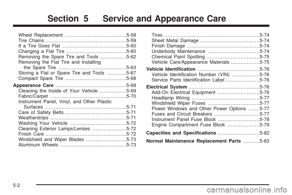 CHEVROLET AVEO 2005 1.G Service Manual Wheel Replacement......................................5-58
Tire Chains..................................................5-59
If a Tire Goes Flat........................................5-60
Changing a